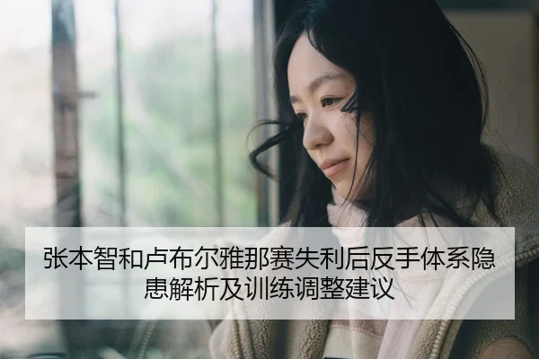 张本智和卢布尔雅那赛失利后反手体系隐患解析及训练调整建议