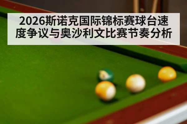 2026斯诺克国际锦标赛球台速度争议与奥沙利文比赛节奏分析